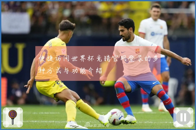 便捷访问世界杯竞猜官网登录的多种方式与功能介绍